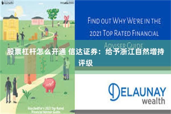 股票杠杆怎么开通 信达证券：给予浙江自然增持评级